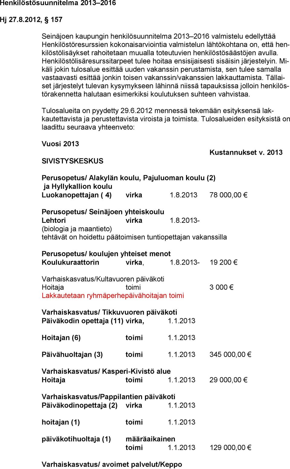 toteutuvien henkilöstösäästöjen avulla. Henkilöstölisäresurssitarpeet tulee hoitaa ensisijaisesti sisäisin järjestelyin.