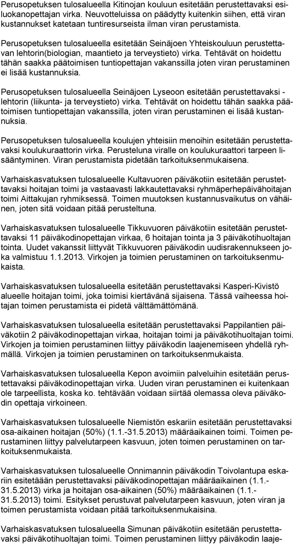 Perusopetuksen tulosalueella esitetään Seinäjoen Yhteiskouluun perustettavan lehtorin(biologian, maantieto ja terveystieto) virka.