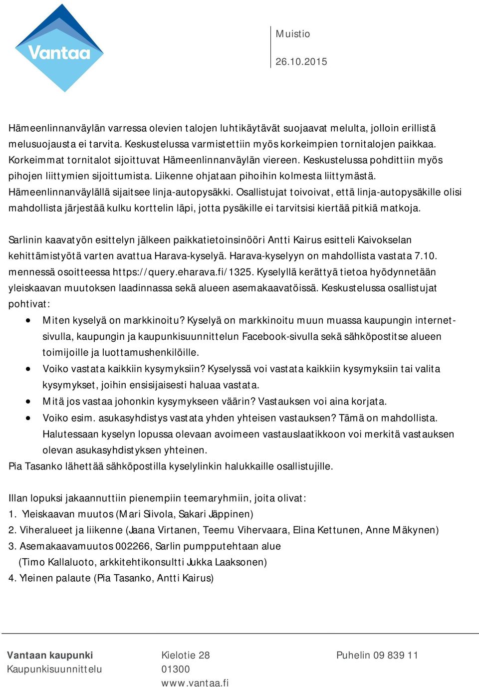 Liikenne ohjataan pihoihin kolmesta liittymästä. Hämeenlinnanväylällä sijaitsee linja-autopysäkki.