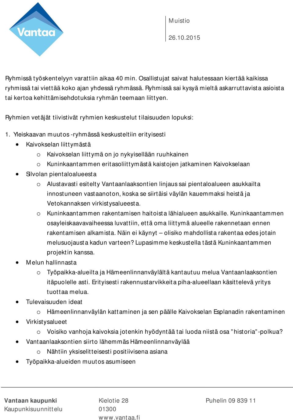 Yleiskaavan muutos -ryhmässä keskusteltiin erityisesti Kaivokselan liittymästä o Kaivokselan liittymä on jo nykyisellään ruuhkainen o Kuninkaantammen eritasoliittymästä kaistojen jatkaminen