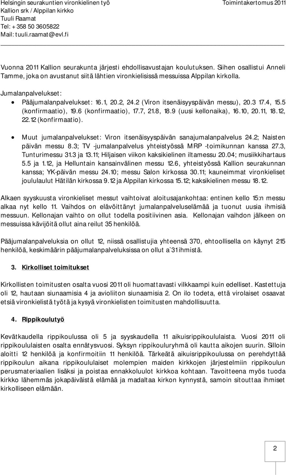 12, 22.12 (konfirmaatio). Muut jumalanpalvelukset: Viron itsenäisyyspäivän sanajumalanpalvelus 24.2; Naisten päivän messu 8.3; TV -jumalanpalvelus yhteistyössä MRP -toimikunnan kanssa 27.