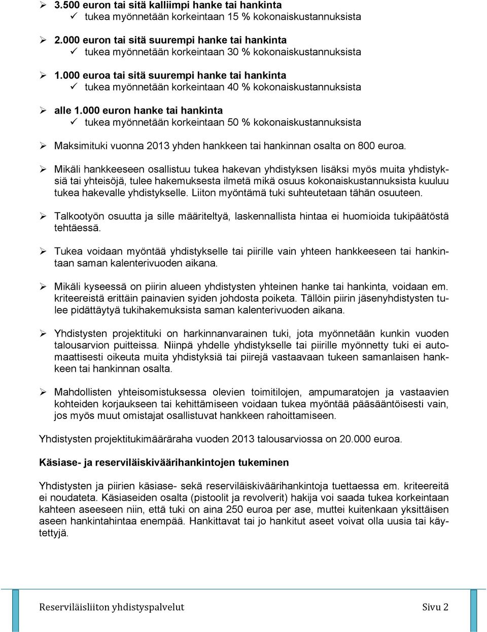 000 euroa tai sitä suurempi hanke tai hankinta ü tukea myönnetään korkeintaan 40 % kokonaiskustannuksista Ø alle 1.