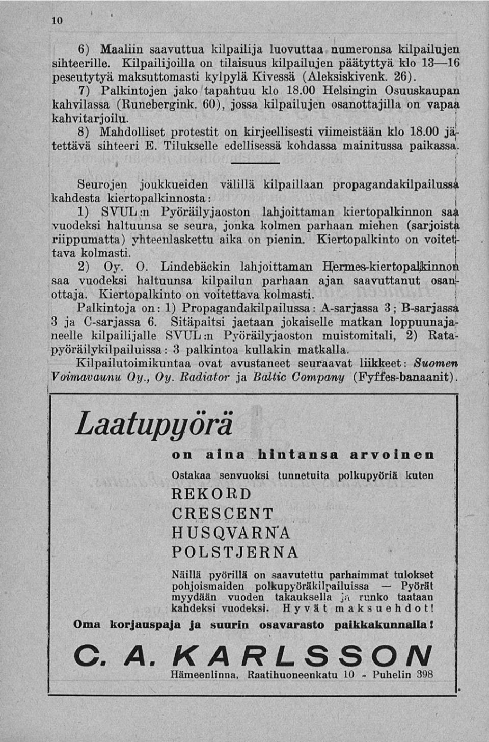 00 Helsingin Osuuskaupan kahvilassa (Runebergink. 60), jossa kilpailujen osanottajilla on vapaa kahvitarjoilu. 8) Mahdolliset protestit on kirjeellisesti viimeistään klo 18.00 jätettävä sihteeri E.