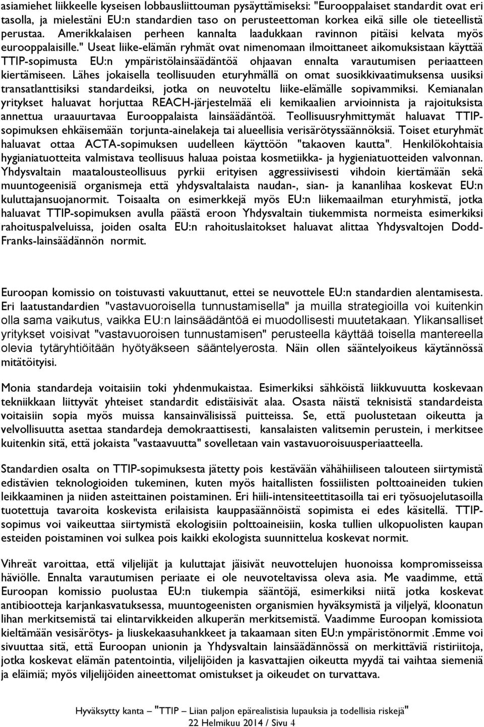 " Useat liike-elämän ryhmät ovat nimenomaan ilmoittaneet aikomuksistaan käyttää TTIP-sopimusta EU:n ympäristölainsäädäntöä ohjaavan ennalta varautumisen periaatteen kiertämiseen.