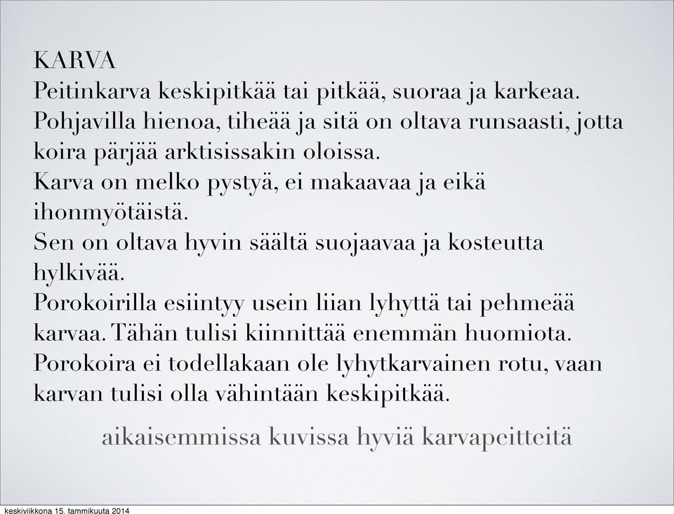 Karva on melko pystyä, ei makaavaa ja eikä ihonmyötäistä. Sen on oltava hyvin säältä suojaavaa ja kosteutta hylkivää.