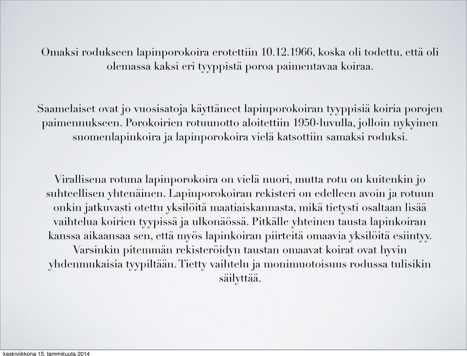 Porokoirien rotuunotto aloitettiin 1950-luvulla, jolloin nykyinen suomenlapinkoira ja lapinporokoira vielä katsottiin samaksi roduksi.