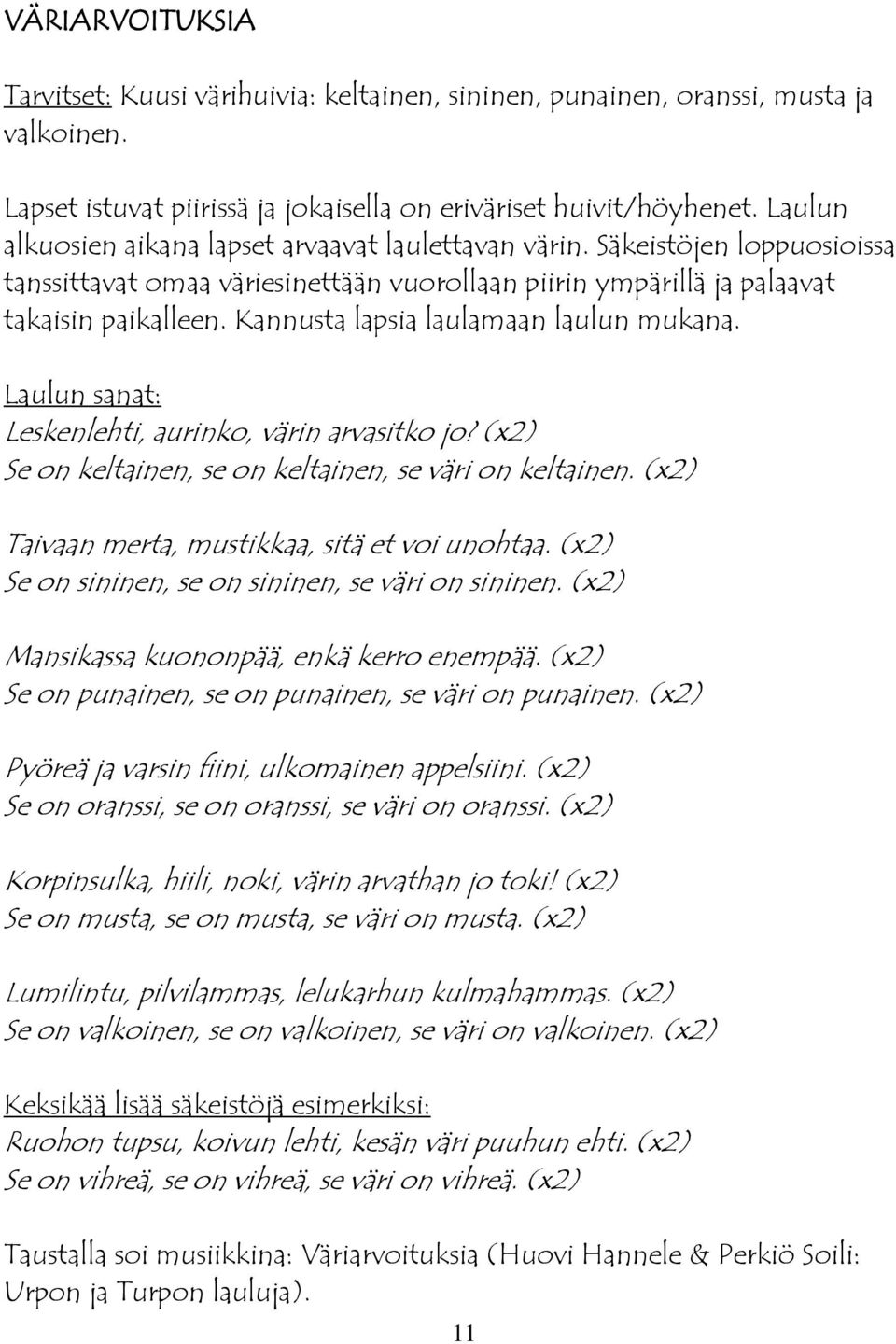 Kannusta lapsia laulamaan laulun mukana. Laulun sanat: Leskenlehti, aurinko, värin arvasitko jo? (x2) Se on keltainen, se on keltainen, se väri on keltainen.