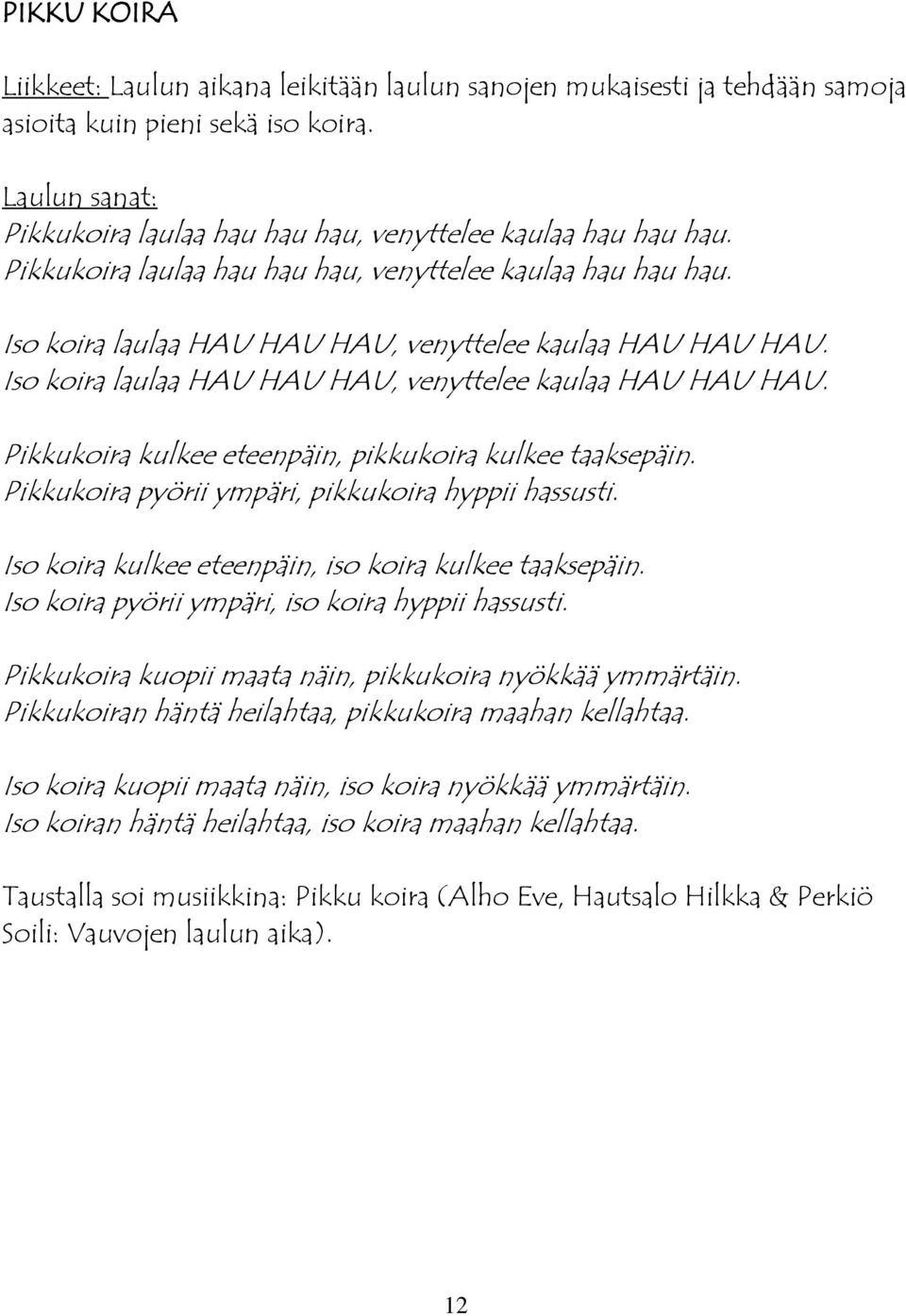 Pikkukoira pyörii ympäri, pikkukoira hyppii hassusti. Iso koira kulkee eteenpäin, iso koira kulkee taaksepäin. Iso koira pyörii ympäri, iso koira hyppii hassusti.