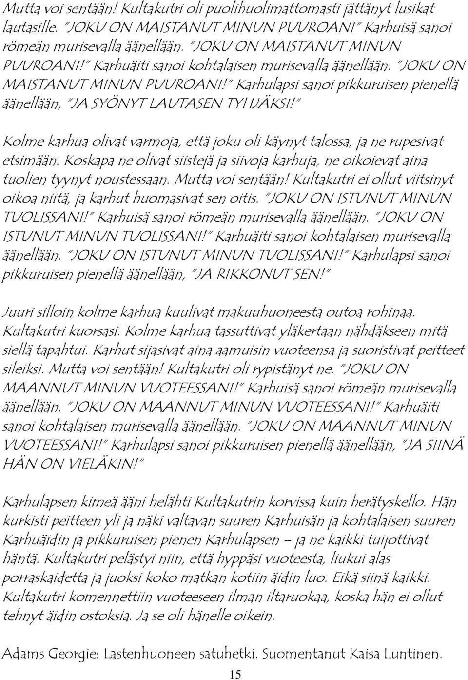 Koskapa ne olivat siistejä ja siivoja karhuja, ne oikoievat aina tuolien tyynyt noustessaan. Mutta voi sentään! Kultakutri ei ollut viitsinyt oikoa niitä, ja karhut huomasivat sen oitis.