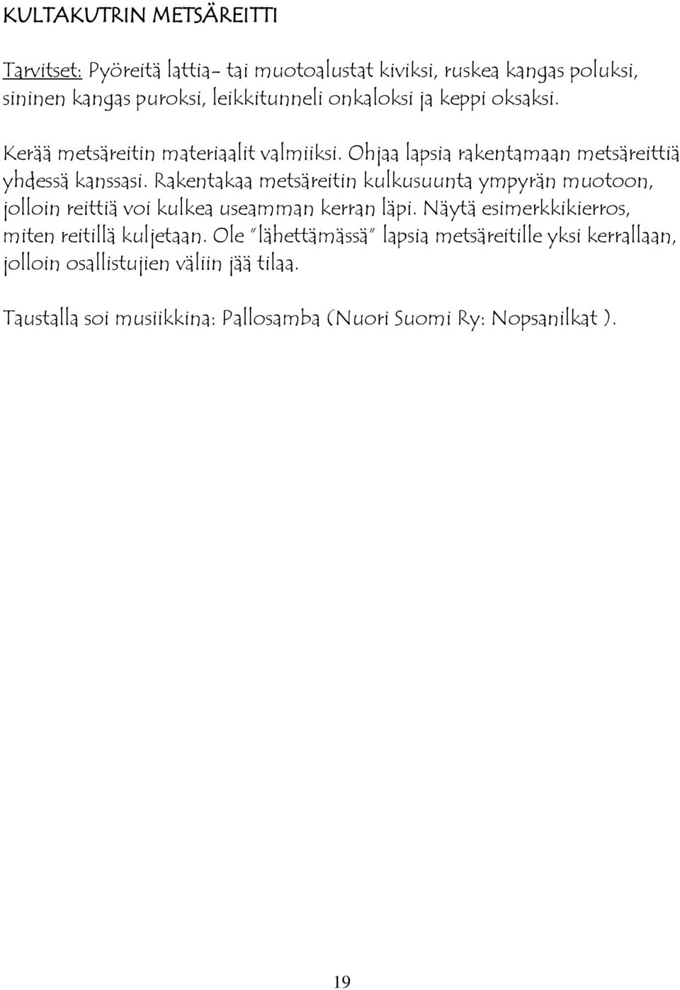 Rakentakaa metsäreitin kulkusuunta ympyrän muotoon, jolloin reittiä voi kulkea useamman kerran läpi.