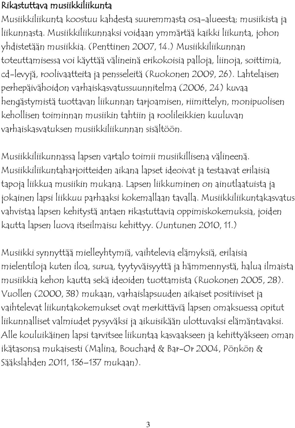 Lahtelaisen perhepäivähoidon varhaiskasvatussuunnitelma (2006, 24) kuvaa hengästymistä tuottavan liikunnan tarjoamisen, riimittelyn, monipuolisen kehollisen toiminnan musiikin tahtiin ja