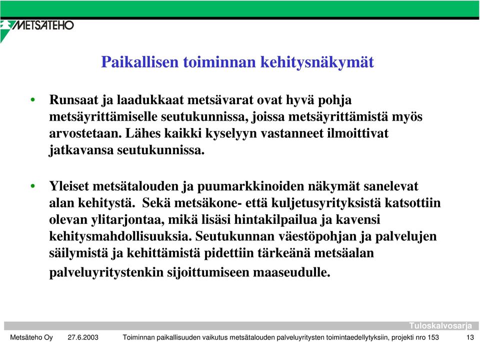 Sekä metsäkone- että kuljetusyrityksistä katsottiin olevan ylitarjontaa, mikä lisäsi hintakilpailua ja kavensi kehitysmahdollisuuksia.