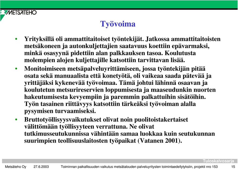 Monitoimiseen metsäpalveluyrittämiseen, jossa työntekijän pitää osata sekä manuaalista että konetyötä, oli vaikeaa saada pätevää ja yrittäjäksi kykenevää työvoimaa.