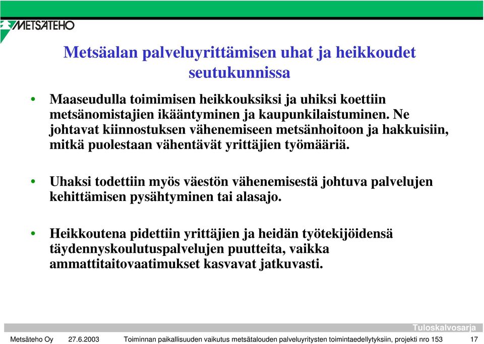 Uhaksi todettiin myös väestön vähenemisestä johtuva palvelujen kehittämisen pysähtyminen tai alasajo.