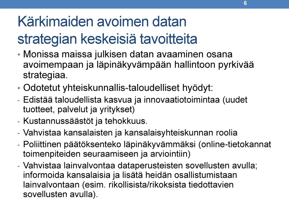 - Vahvistaa kansalaisten ja kansalaisyhteiskunnan roolia - Poliittinen päätöksenteko läpinäkyvämmäksi (online-tietokannat toimenpiteiden seuraamiseen ja arviointiin) - Vahvistaa