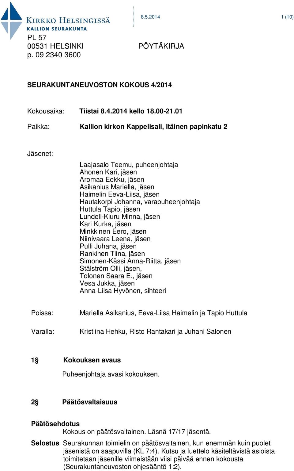 Hautakorpi Johanna, varapuheenjohtaja Huttula Tapio, jäsen Lundell-Kiuru Minna, jäsen Kari Kurka, jäsen Minkkinen Eero, jäsen Niinivaara Leena, jäsen Pulli Juhana, jäsen Rankinen Tiina, jäsen