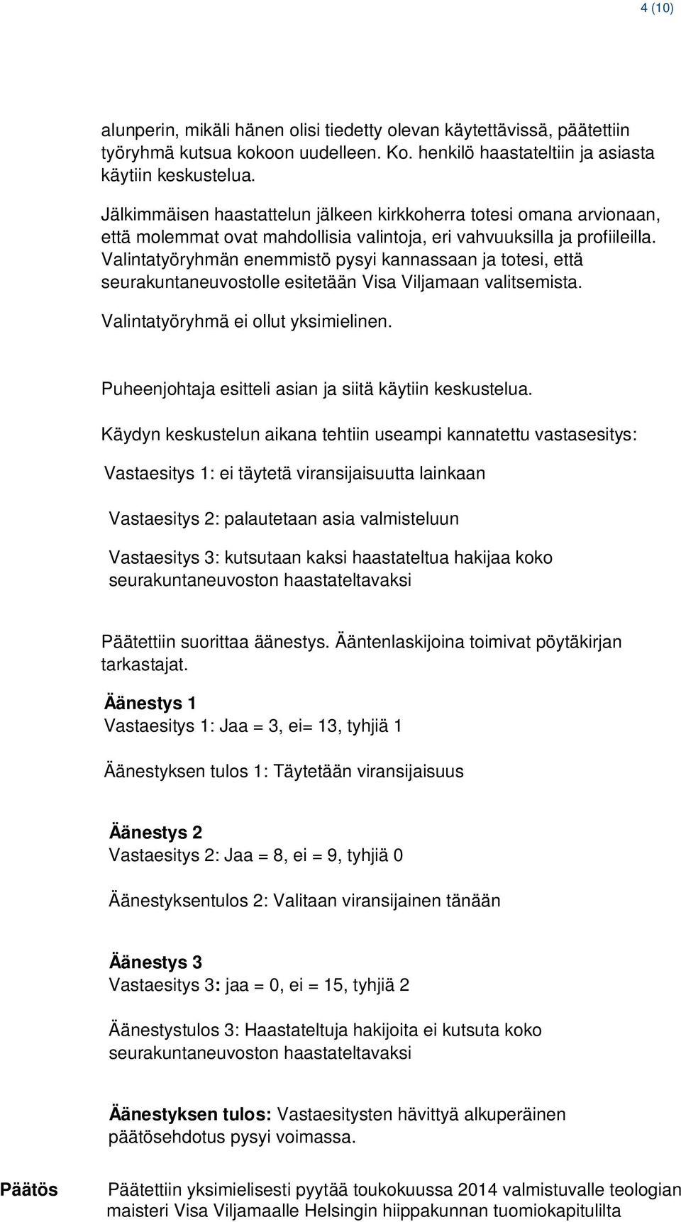 Valintatyöryhmän enemmistö pysyi kannassaan ja totesi, että seurakuntaneuvostolle esitetään Visa Viljamaan valitsemista. Valintatyöryhmä ei ollut yksimielinen.