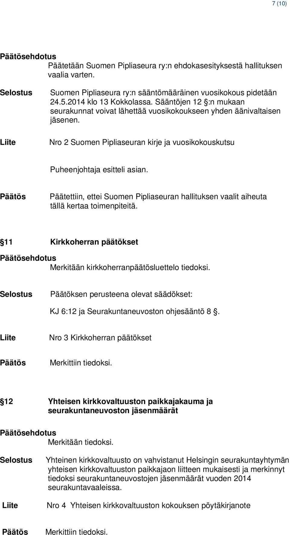 Päätettiin, ettei Suomen Pipliaseuran hallituksen vaalit aiheuta tällä kertaa toimenpiteitä. 11 Kirkkoherran päätökset ehdotus Merkitään kirkkoherranpäätösluettelo tiedoksi.