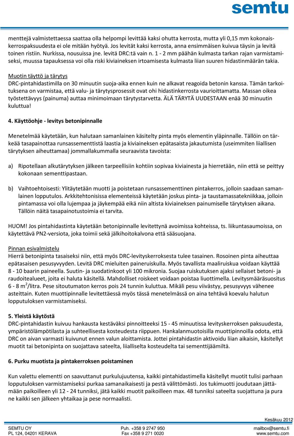 1-2 mm päähän kulmasta tarkan rajan varmistamiseksi, muussa tapauksessa voi olla riski kiviaineksen irtoamisesta kulmasta liian suuren hidastinmäärän takia.