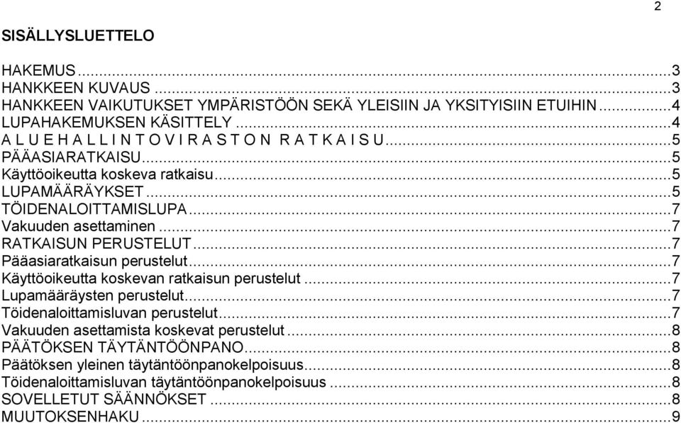 .. 7 Vakuuden asettaminen... 7 RATKAISUN PERUSTELUT... 7 Pääasiaratkaisun perustelut... 7 Käyttöoikeutta koskevan ratkaisun perustelut... 7 Lupamääräysten perustelut.