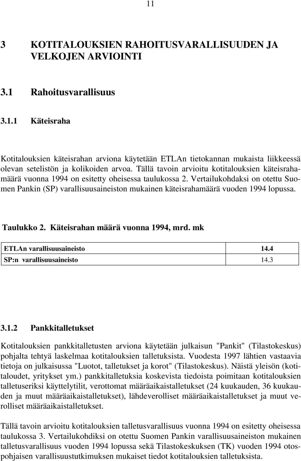 Vertailukohdaksi on otettu Suomen Pankin (SP) varallisuusaineiston mukainen käteisrahamäärä vuoden 1994 lopussa. Taulukko 2. Käteisrahan määrä vuonna 1994, mrd. mk ETLAn varallisuusaineisto 14.