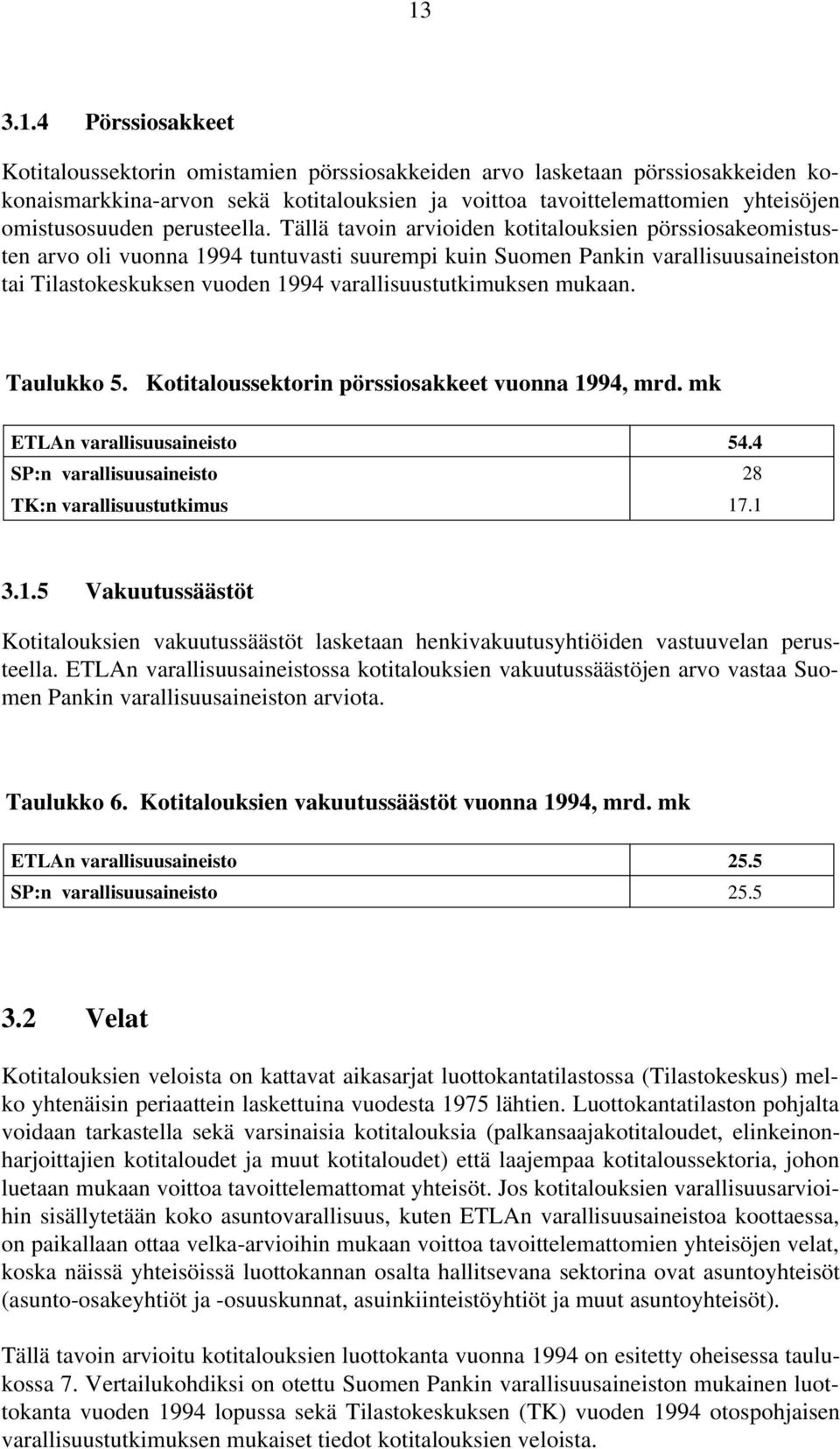 Tällä tavoin arvioiden kotitalouksien pörssiosakeomistusten arvo oli vuonna 1994 tuntuvasti suurempi kuin Suomen Pankin varallisuusaineiston tai Tilastokeskuksen vuoden 1994 varallisuustutkimuksen