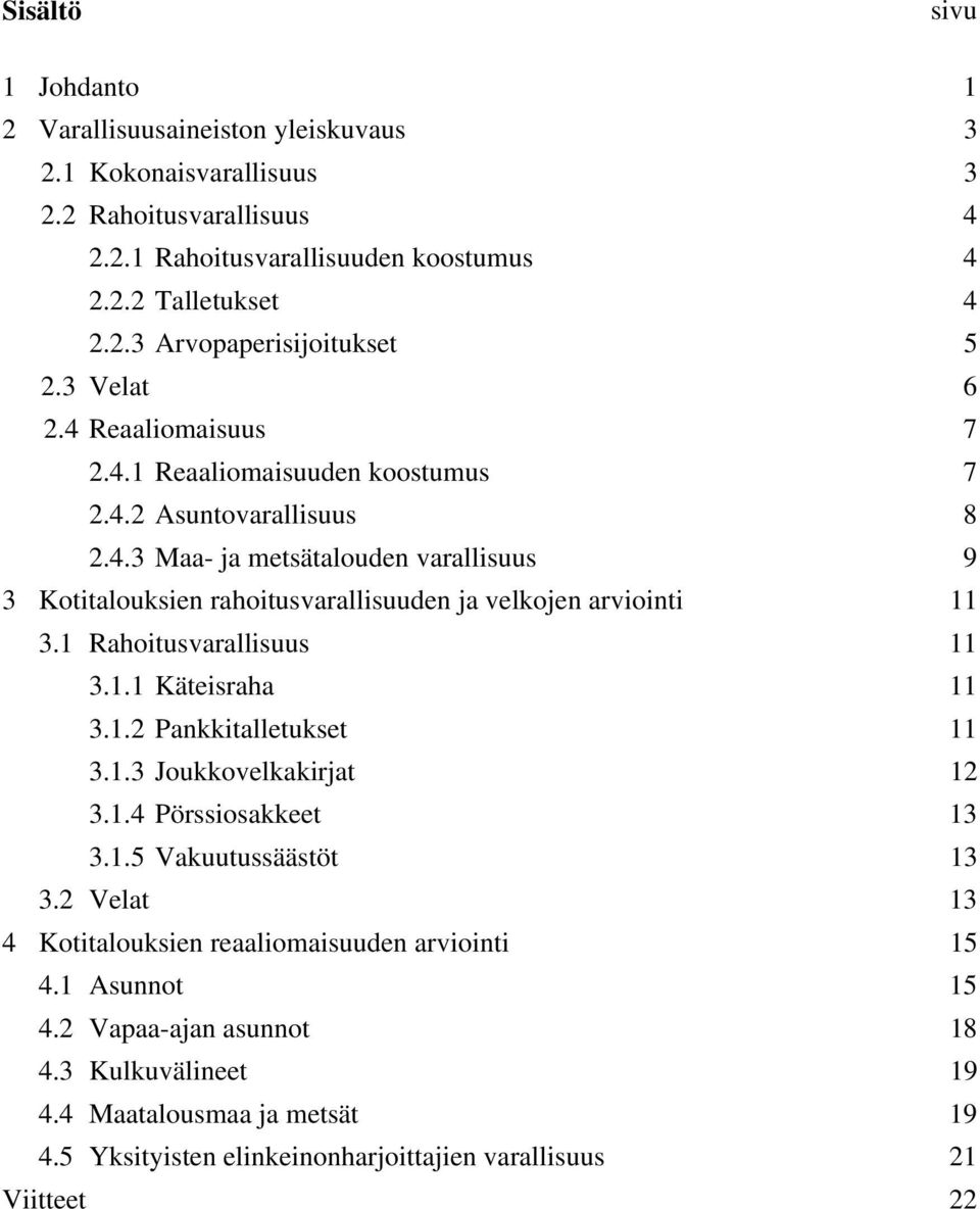 1 Rahoitusvarallisuus 11 3.1.1 Käteisraha 11 3.1.2 Pankkitalletukset 11 3.1.3 Joukkovelkakirjat 12 3.1.4 Pörssiosakkeet 13 3.1.5 Vakuutussäästöt 13 3.