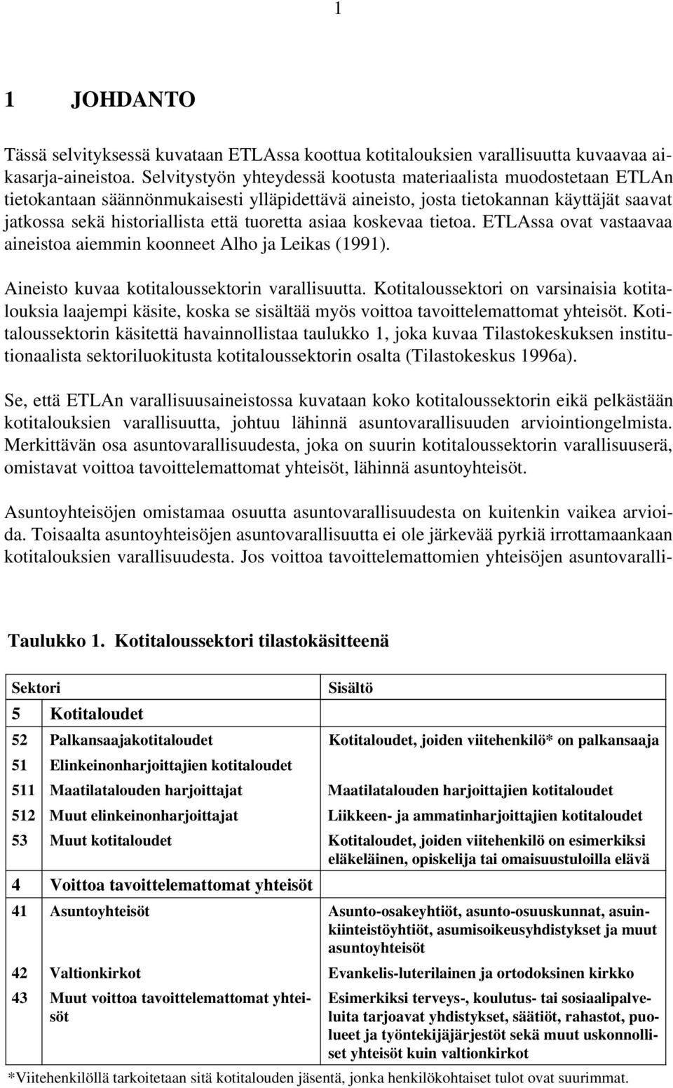 asiaa koskevaa tietoa. ETLAssa ovat vastaavaa aineistoa aiemmin koonneet Alho ja Leikas (1991). Aineisto kuvaa kotitaloussektorin varallisuutta.