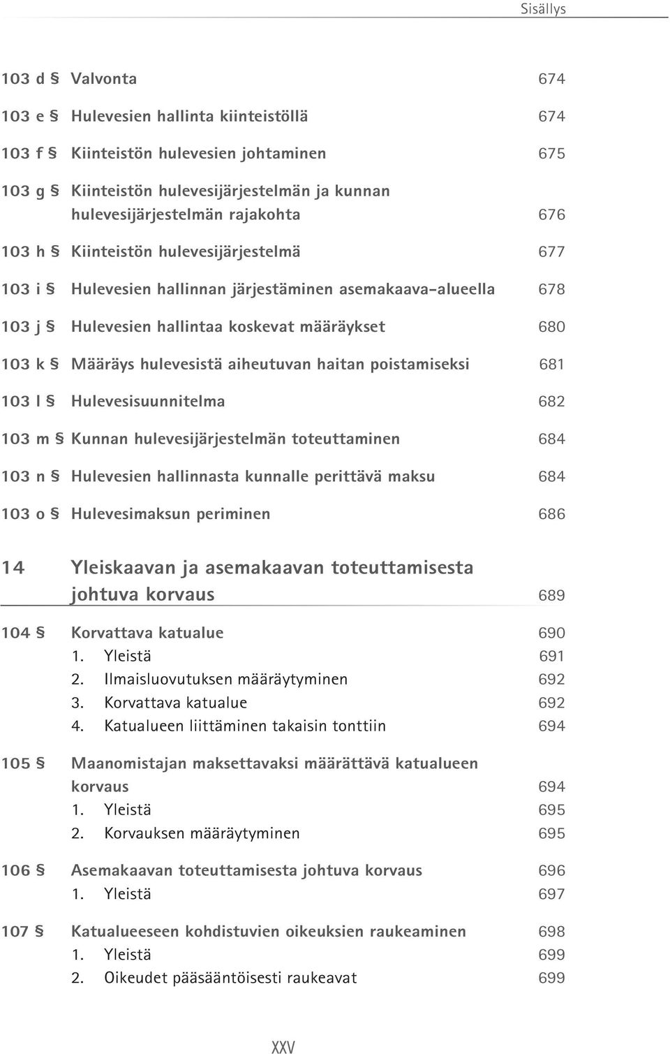 poistamiseksi 681 103 l Hulevesisuunnitelma 682 103 m Kunnan hulevesijärjestelmän toteuttaminen 684 103 n Hulevesien hallinnasta kunnalle perittävä maksu 684 103 o Hulevesimaksun periminen 686 14