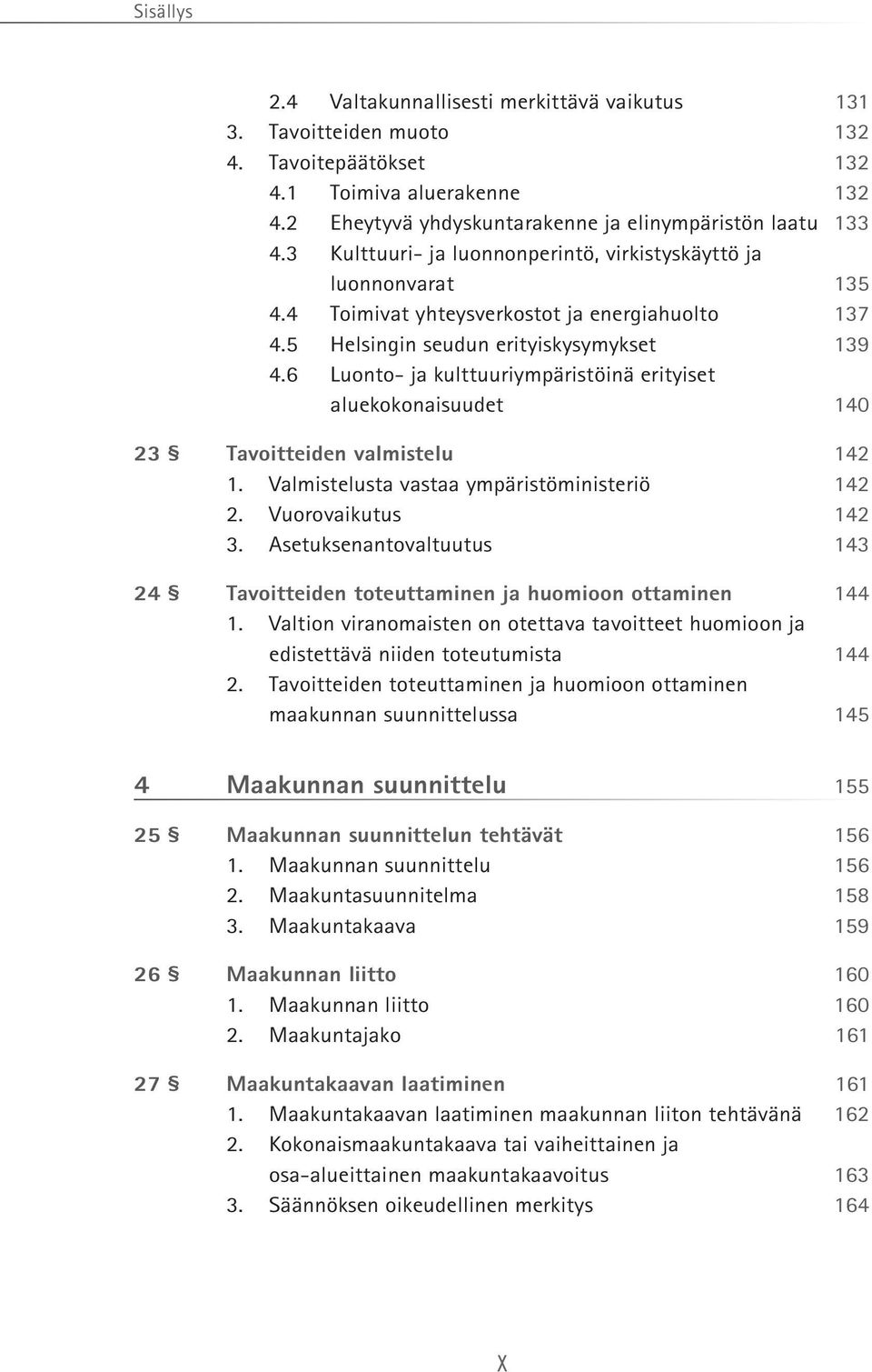 6 Luonto- ja kulttuuriympäristöinä erityiset aluekokonaisuudet 140 23 Tavoitteiden valmistelu 142 1. Valmistelusta vastaa ympäristöministeriö 142 2. Vuorovaikutus 142 3.