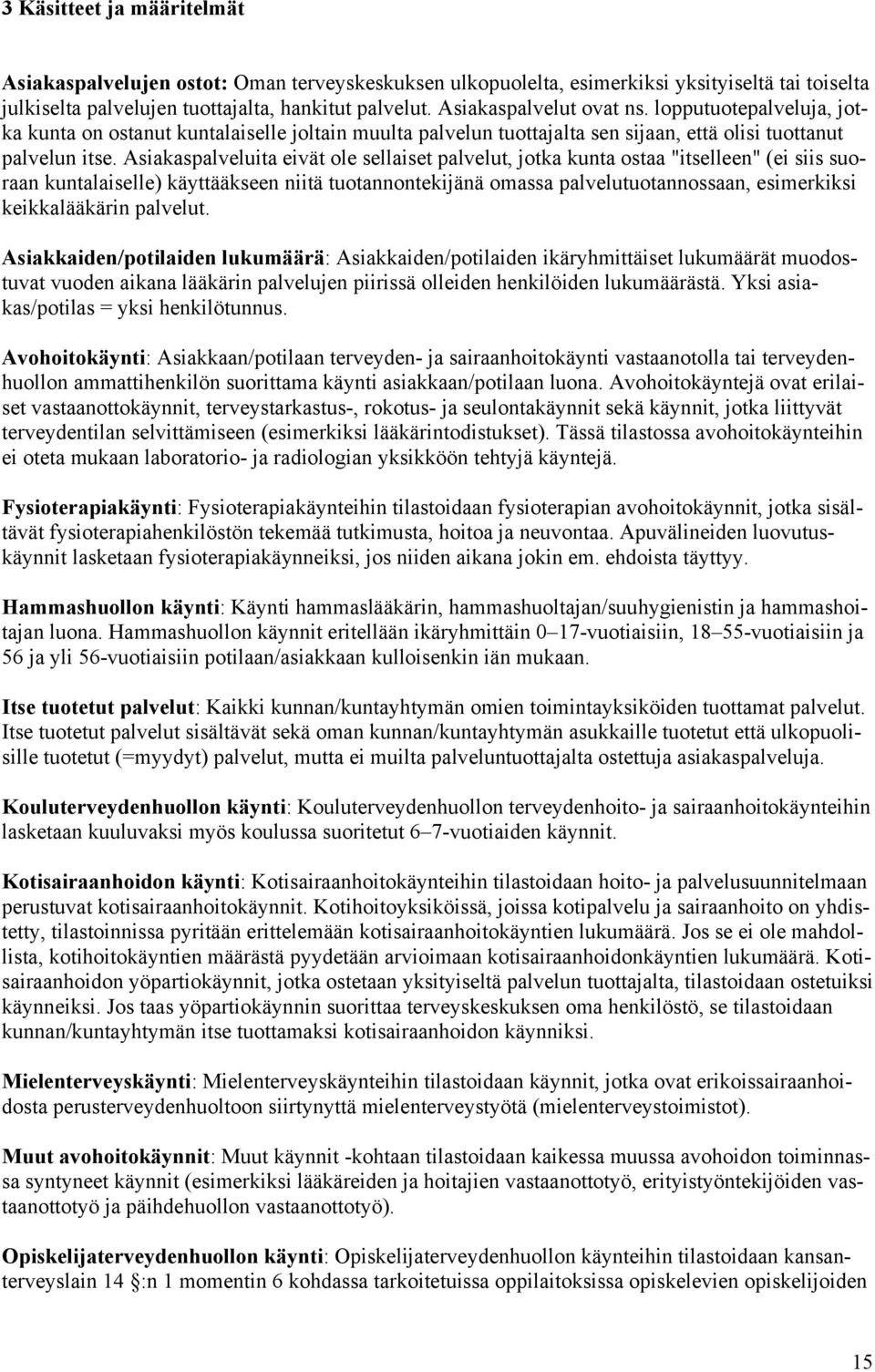 Asiakaspalveluita eivät ole sellaiset palvelut, jotka kunta ostaa "itselleen" (ei siis suoraan kuntalaiselle) käyttääkseen niitä tuotannontekijänä omassa palvelutuotannossaan, esimerkiksi