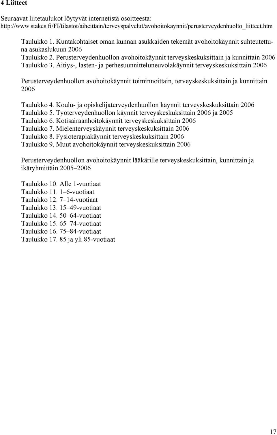 Äitiys-, lasten- ja perhesuunnitteluneuvolakäynnit terveyskeskuksittain Perusterveydenhuollon avohoitokäynnit toiminnoittain, terveyskeskuksittain ja kunnittain Taulukko 4.