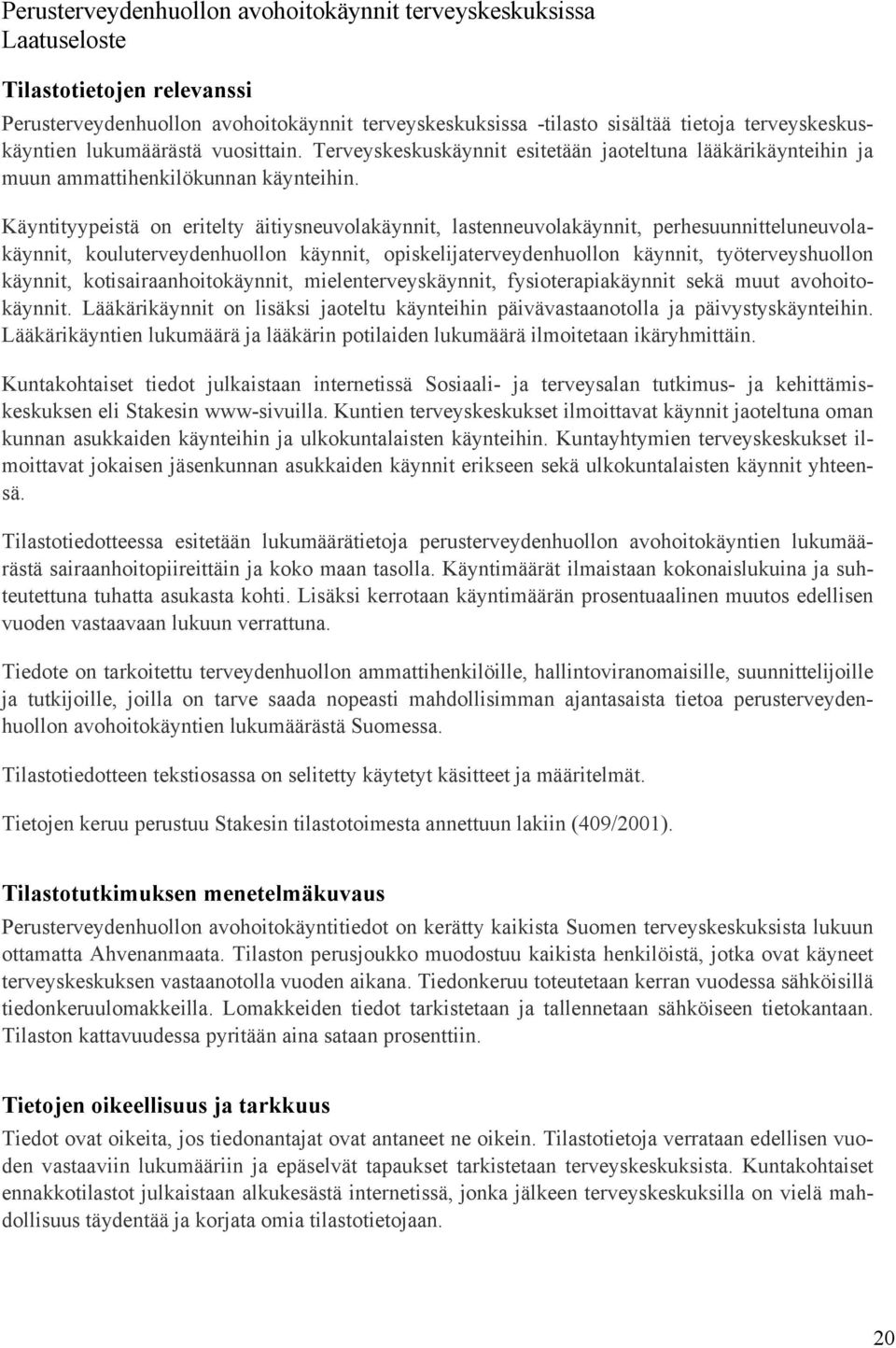 Käyntityypeistä on eritelty äitiysneuvolakäynnit, lastenneuvolakäynnit, perhesuunnitteluneuvolakäynnit, kouluterveydenhuollon käynnit, opiskelijaterveydenhuollon käynnit, työterveyshuollon käynnit,