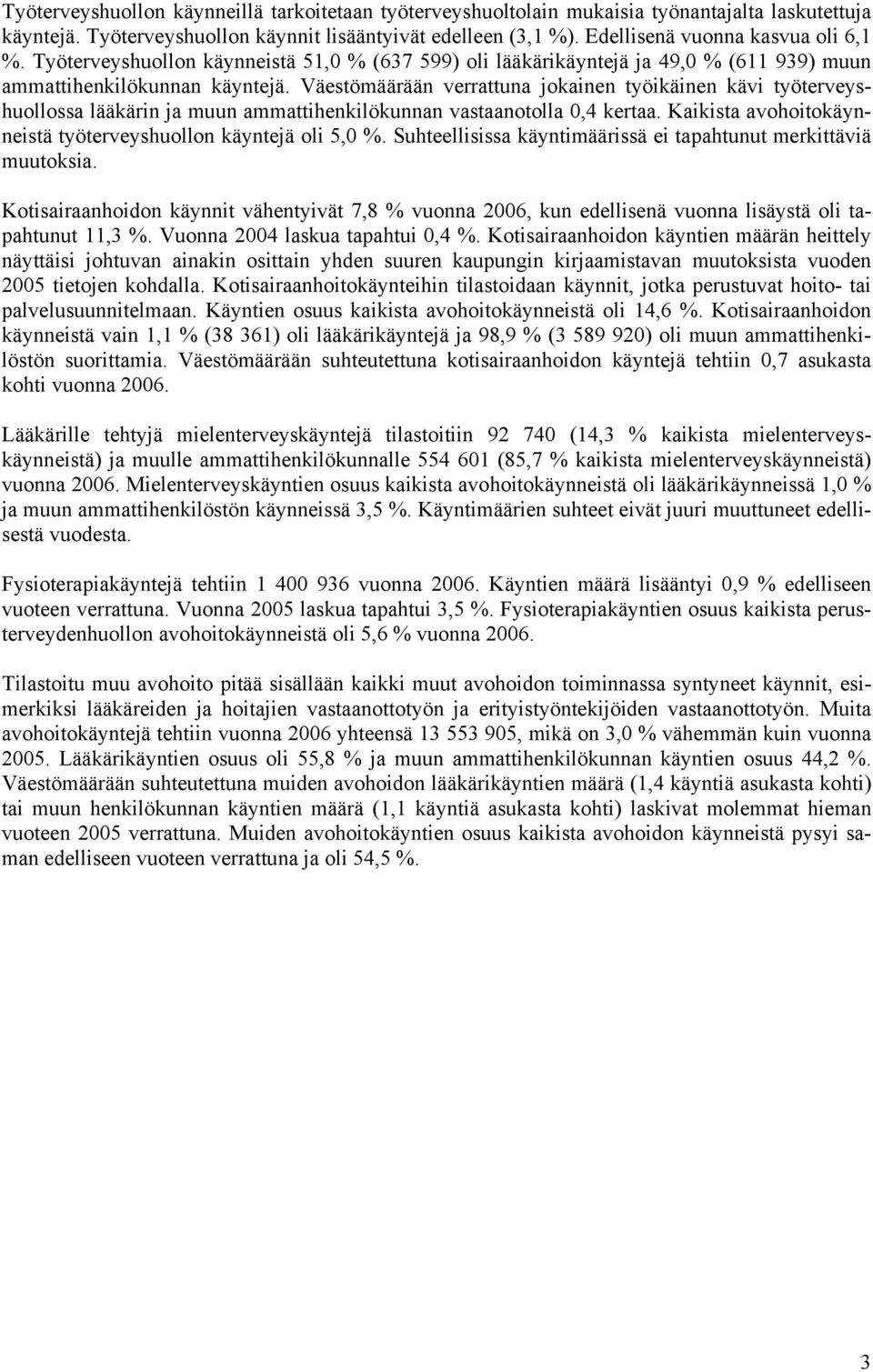 Väestömäärään verrattuna jokainen työikäinen kävi työterveyshuollossa lääkärin ja muun ammattihenkilökunnan vastaanotolla 0,4 kertaa. Kaikista avohoitokäynneistä työterveyshuollon käyntejä oli 5,0 %.