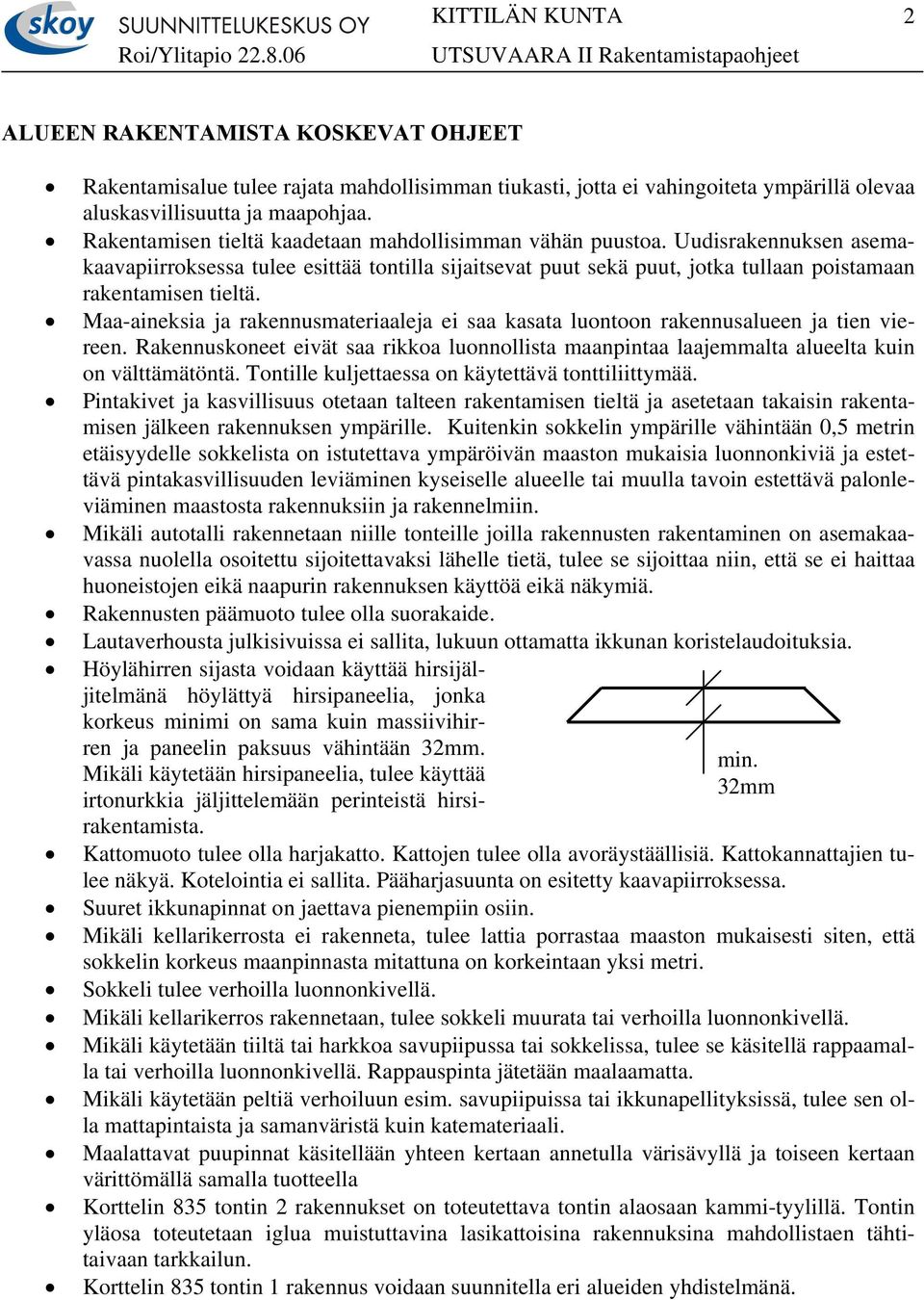 Maa-aineksia ja rakennusmateriaaleja ei saa kasata luontoon rakennusalueen ja tien viereen. Rakennuskoneet eivät saa rikkoa luonnollista maanpintaa laajemmalta alueelta kuin on välttämätöntä.