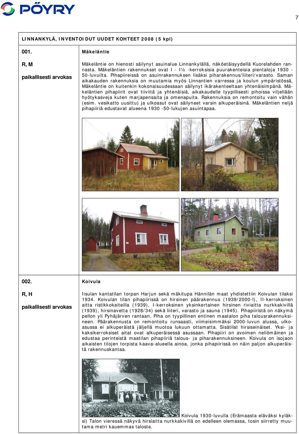 Saman aikakauden rakennuksia on muutamia myös Linnantien varressa ja koulun ympäristössä, Mäkeläntie on kuitenkin kokonaisuudessaan säilynyt ikärakenteeltaan yhtenäisimpänä.