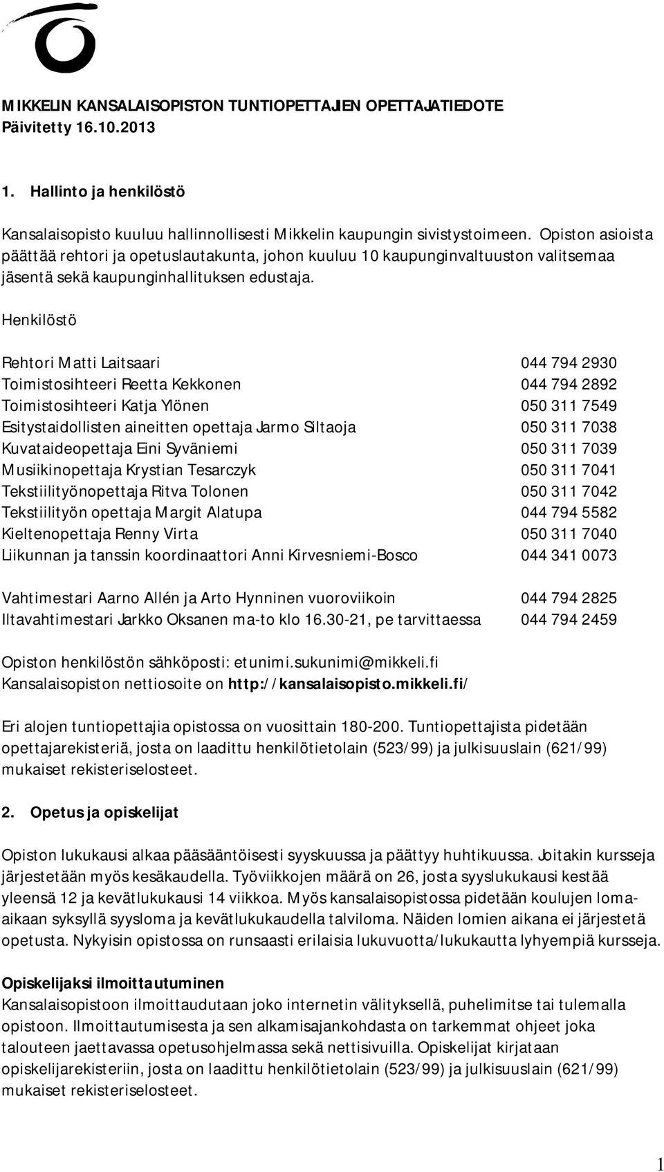 Henkilöstö Rehtori Matti Laitsaari 044 794 2930 Toimistosihteeri Reetta Kekkonen 044 794 2892 Toimistosihteeri Katja Ylönen 050 311 7549 Esitystaidollisten aineitten opettaja Jarmo Siltaoja 050 311