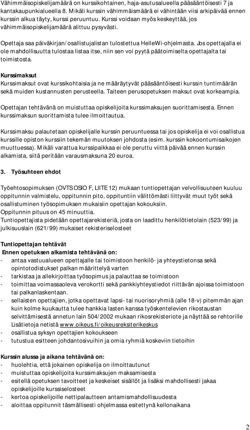 Opettaja saa päiväkirjan/osallistujalistan tulostettua HelleWi-ohjelmasta. Jos opettajalla ei ole mahdollisuutta tulostaa listaa itse, niin sen voi pyytä päätoimiselta opettajalta tai toimistosta.