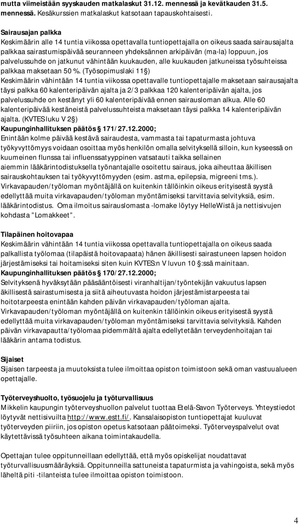 palvelussuhde on jatkunut vähintään kuukauden, alle kuukauden jatkuneissa työsuhteissa palkkaa maksetaan 50 %.
