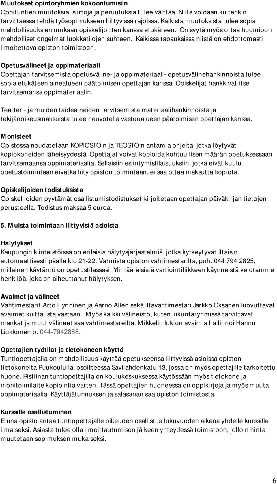 Kaikissa tapauksissa niistä on ehdottomasti ilmoitettava opiston toimistoon.