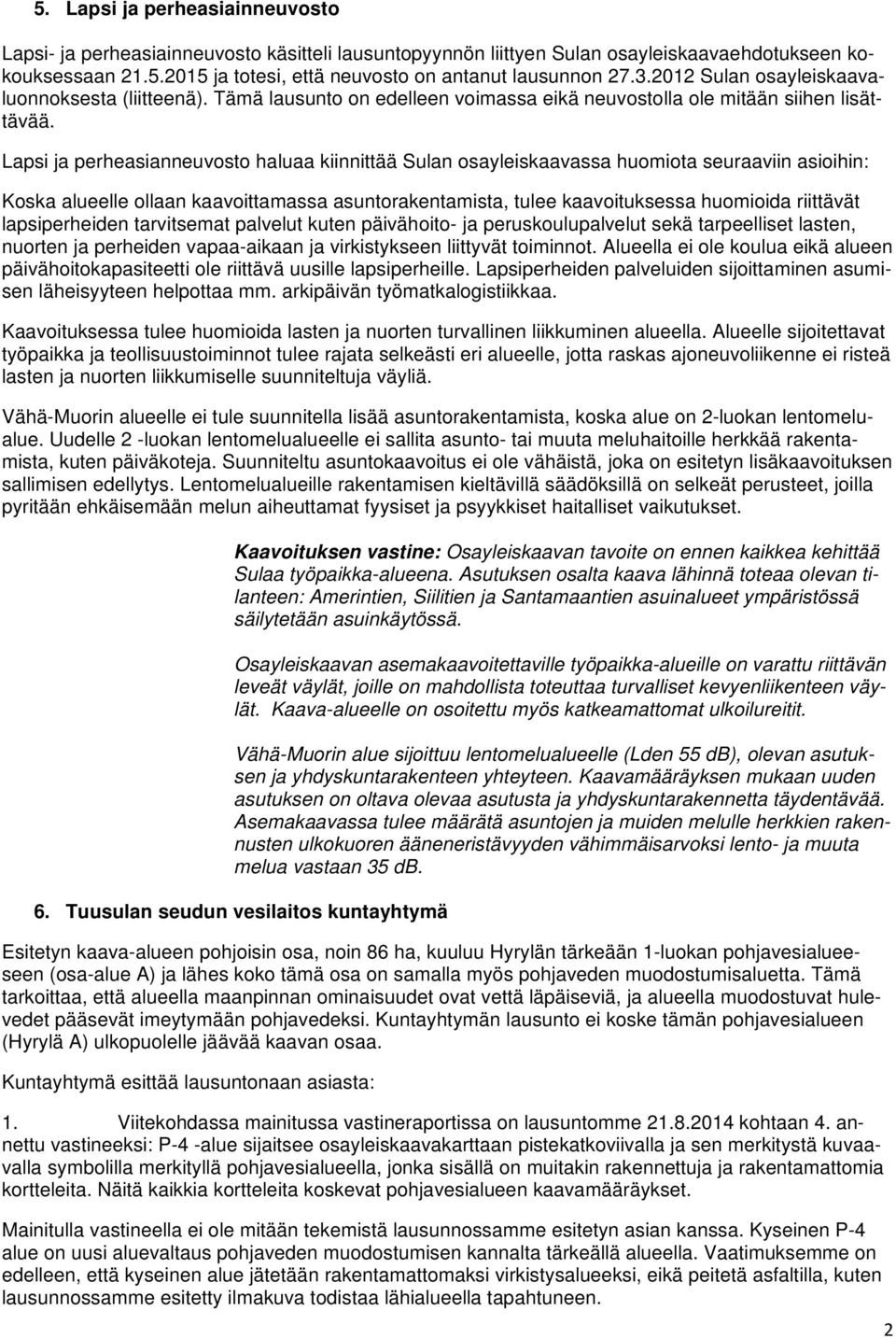 Lapsi ja perheasianneuvosto haluaa kiinnittää Sulan osayleiskaavassa huomiota seuraaviin asioihin: Koska alueelle ollaan kaavoittamassa asuntorakentamista, tulee kaavoituksessa huomioida riittävät