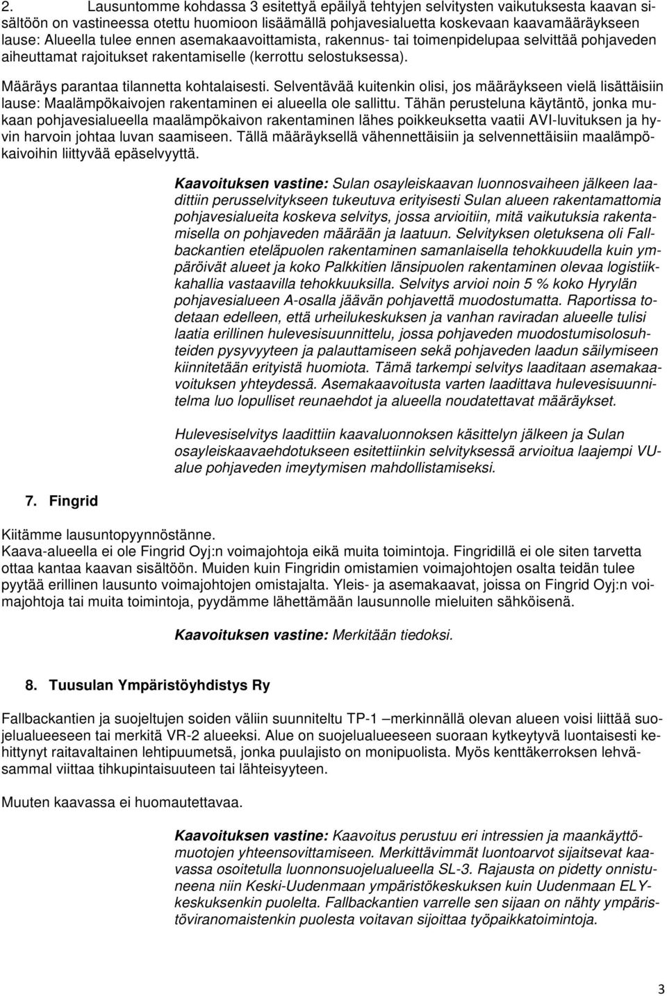 Selventävää kuitenkin olisi, jos määräykseen vielä lisättäisiin lause: Maalämpökaivojen rakentaminen ei alueella ole sallittu.