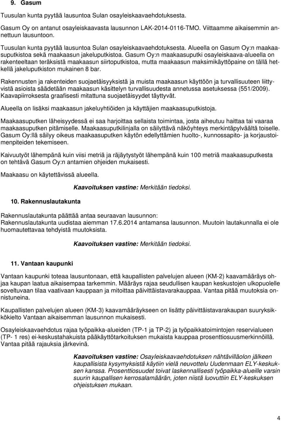 Gasum Oy:n maakaasuputki osayleiskaava-alueella on rakenteeltaan teräksistä maakaasun siirtoputkistoa, mutta maakaasun maksimikäyttöpaine on tällä hetkellä jakeluputkiston mukainen 8 bar.