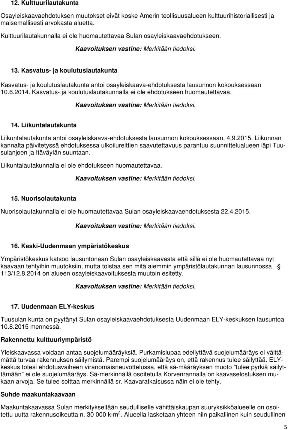 Kasvatus- ja koulutuslautakunta Kasvatus- ja koulutuslautakunta antoi osayleiskaava-ehdotuksesta lausunnon kokouksessaan 10.6.2014.