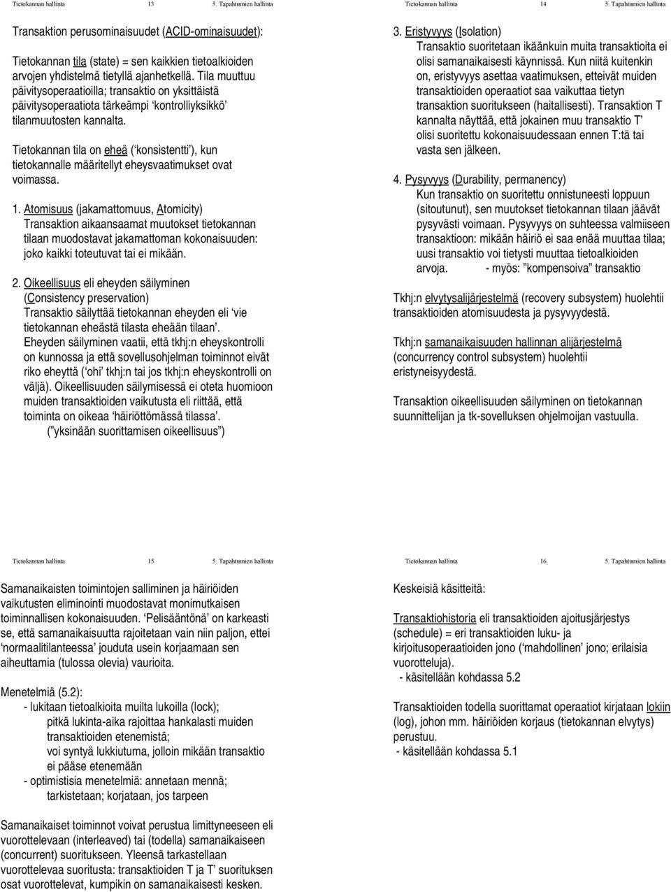 Tila muuttuu päivitysoperaatioilla; transaktio on yksittäistä päivitysoperaatiota tärkeämpi kontrolliyksikkö tilanmuutosten kannalta.