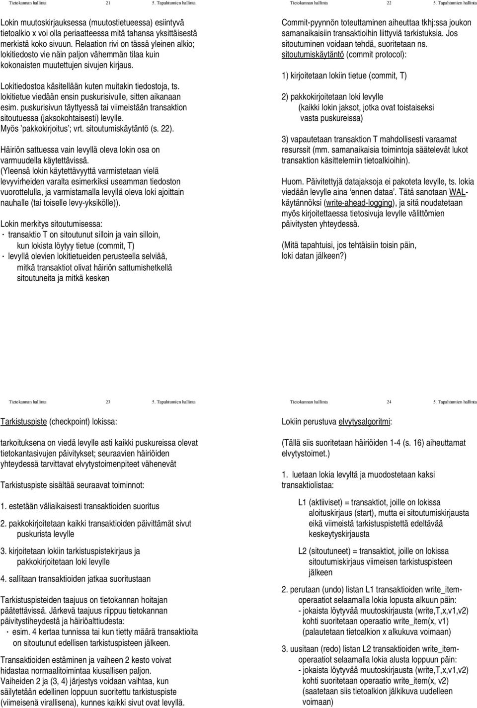 Relaation rivi on tässä yleinen alkio; lokitiedosto vie näin paljon vähemmän tilaa kuin kokonaisten muutettujen sivujen kirjaus. Lokitiedostoa käsitellään kuten muitakin tiedostoja, ts.