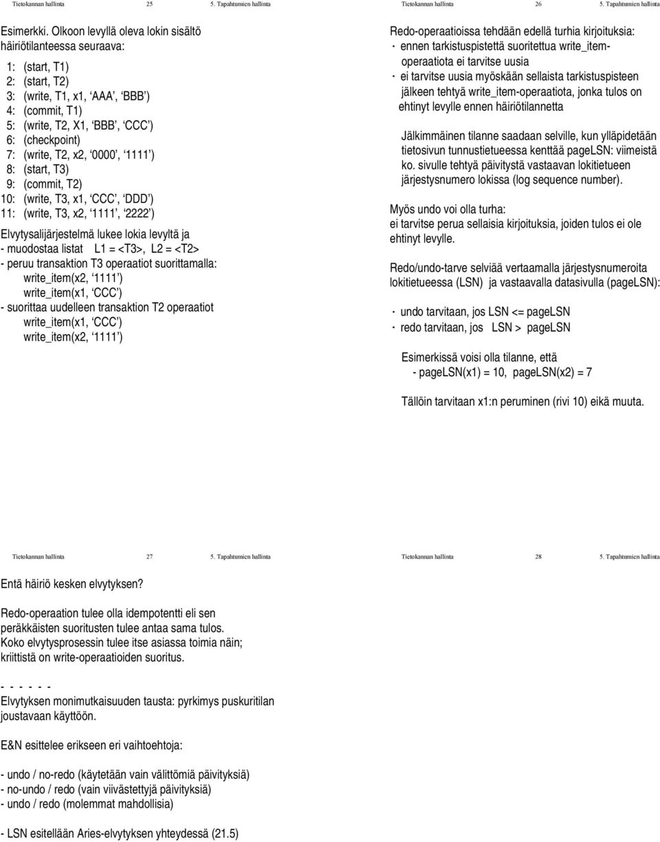 x2, 0000, 1 ) 8: (start, T3) 9: (commit, T2) 10: (write, T3, x1, CCC, DDD ) 11: (write, T3, x2, 1, 2222 ) Elvytysalijärjestelmä lukee lokia levyltä ja - muodostaa listat L1 = <T3>, L2 = <T2> - peruu