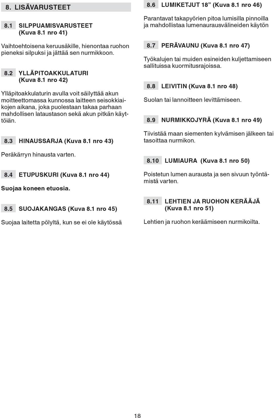 3 HINAUSSARJA (Kuva 8.1 nro 43) Peräkärryn hinausta varten. 8.4 ETUPUSKURI (Kuva 8.1 nro 44) Suojaa koneen etuosia. 8.5 SUOJAKANGAS (Kuva 8.1 nro 45) Suojaa laitetta pölyltä, kun se ei ole käytössä 8.