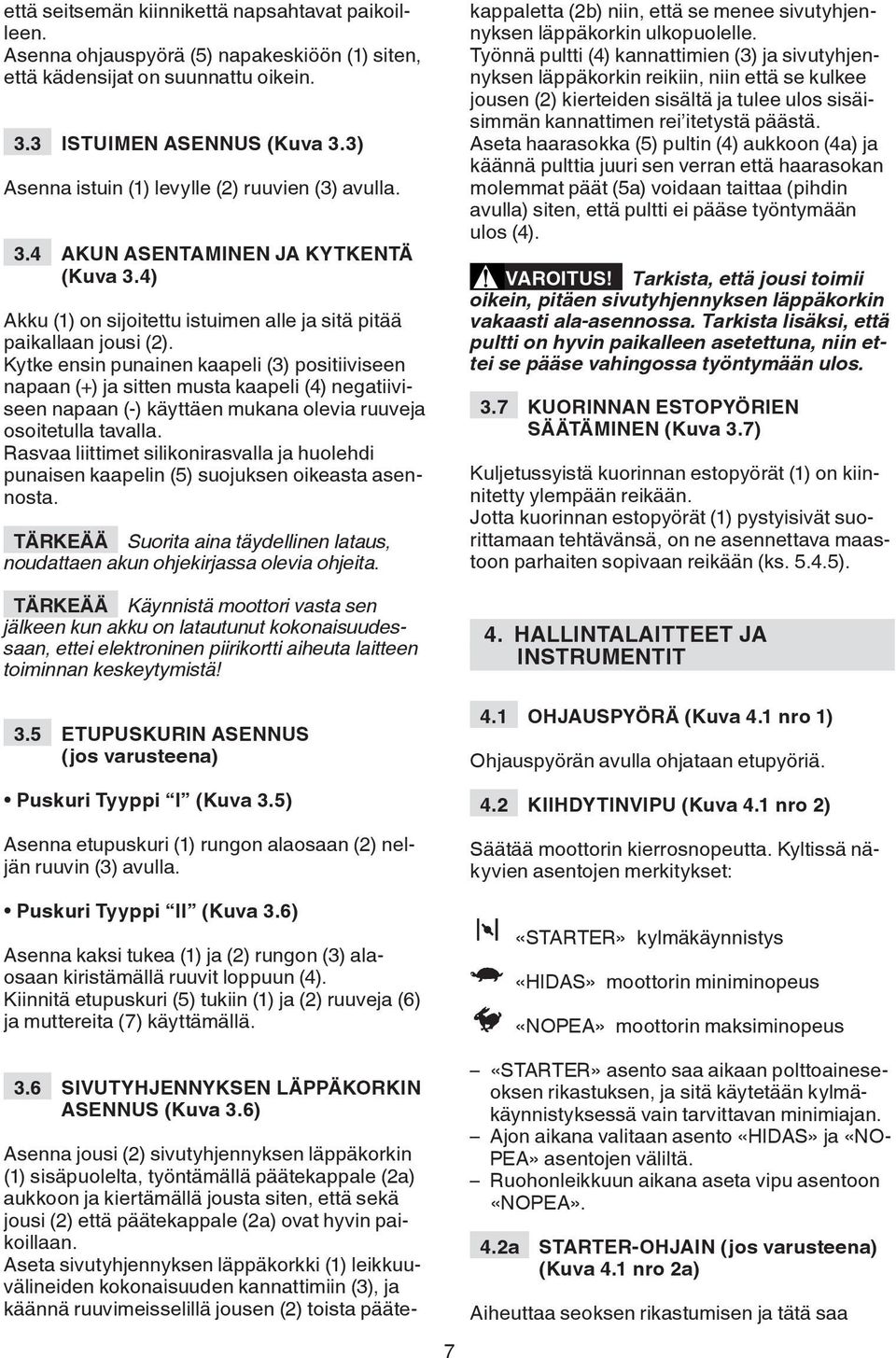 Kytke ensin punainen kaapeli (3) positiiviseen napaan (+) ja sitten musta kaapeli (4) negatiiviseen napaan (-) käyttäen mukana olevia ruuveja osoitetulla tavalla.