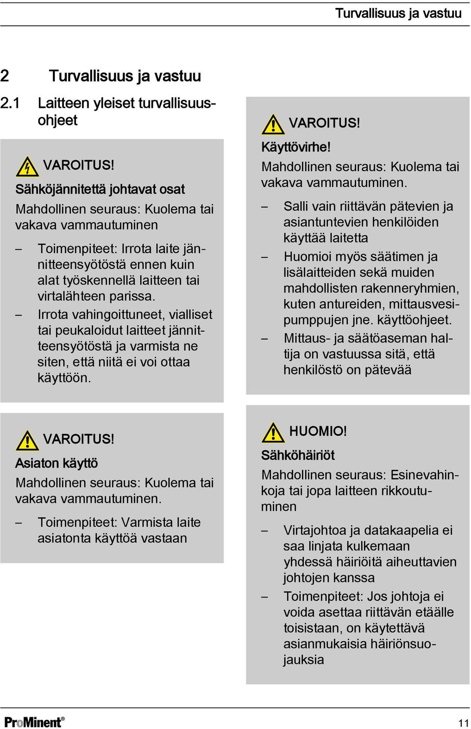 Irrota vahingoittuneet, vialliset tai peukaloidut laitteet jännitteensyötöstä ja varmista ne siten, että niitä ei voi ottaa käyttöön. VAROITUS! Käyttövirhe!